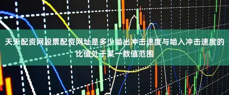 天天配资网股票配资网址是多少啮出冲击速度与啮入冲击速度的比值处于某一数值范围