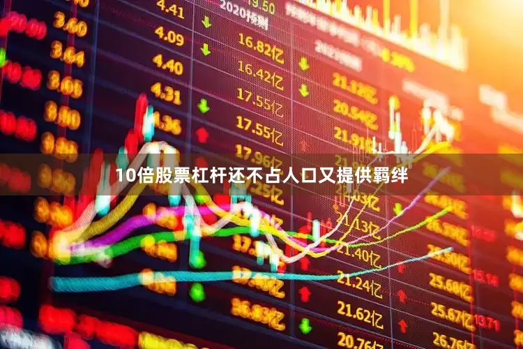 10倍股票杠杆还不占人口又提供羁绊