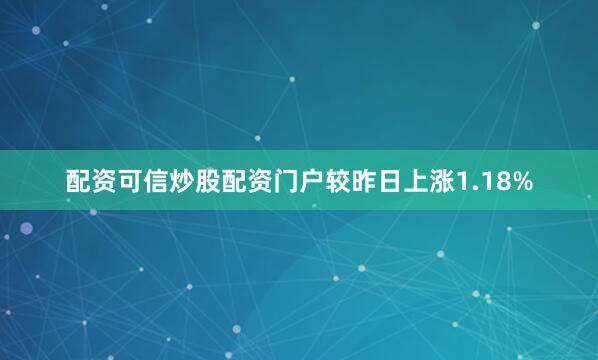 配资可信炒股配资门户较昨日上涨1.18%