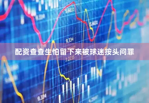 配资查查生怕留下来被球迷按头问罪