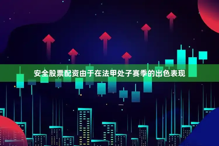 安全股票配资由于在法甲处子赛季的出色表现