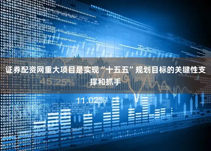 证券配资网重大项目是实现“十五五”规划目标的关键性支撑和抓手