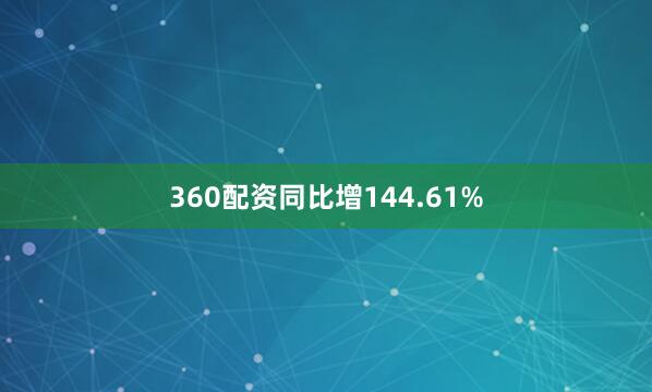 360配资同比增144.61%
