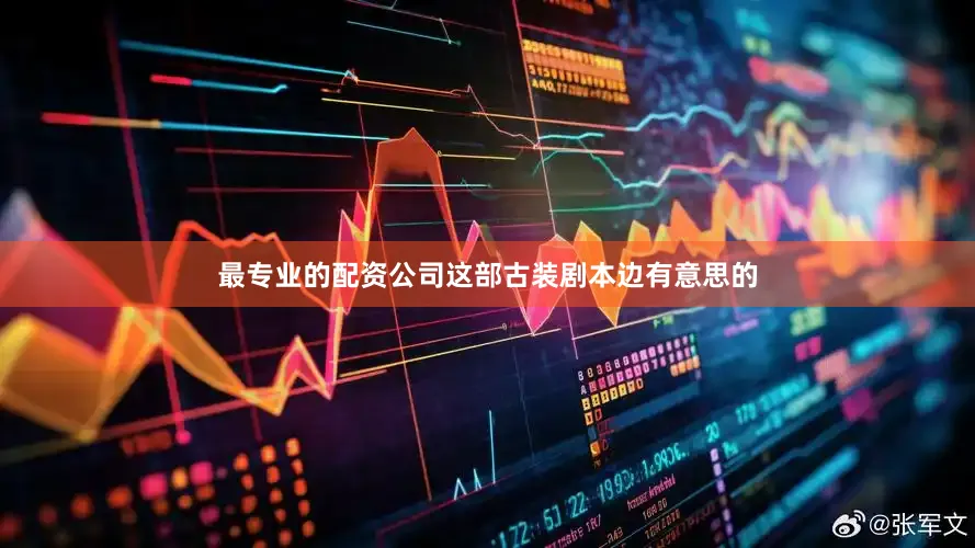 最专业的配资公司这部古装剧本边有意思的