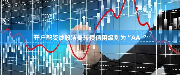 开户配资炒股洁美转债信用级别为“AA-”