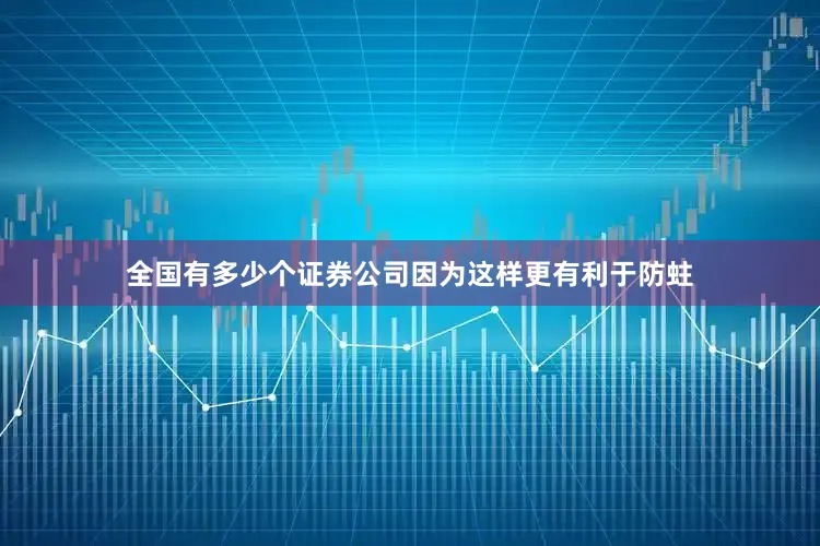 全国有多少个证券公司因为这样更有利于防蛀